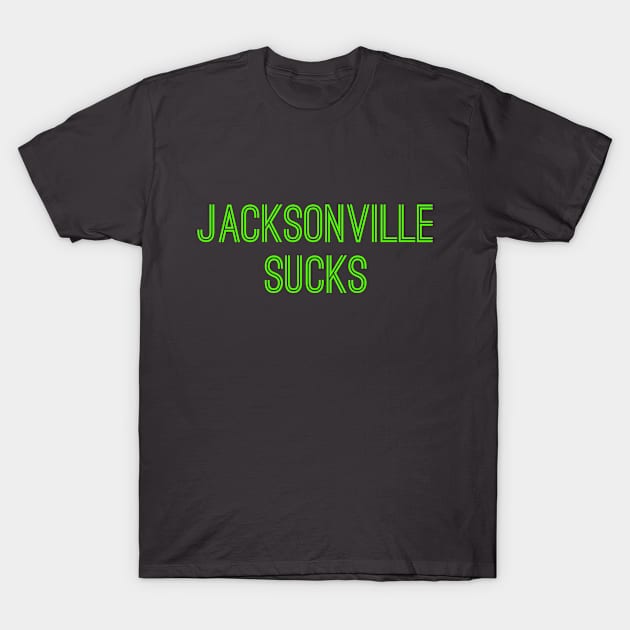 Jacksonville Sucks (Neon Green Text) T-Shirt by caknuck